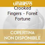 Crooked Fingers - Foreit Fortune cd musicale di Crooked Fingers