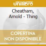 Cheatham, Arnold - Thing cd musicale di Arnold Cheatham