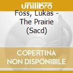 Foss, Lukas - The Prairie (Sacd) cd musicale di Foss, Lukas