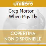 Greg Morton - When Pigs Fly cd