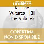 Kill The Vultures - Kill The Vultures cd