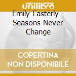 Emily Easterly - Seasons Never Change cd