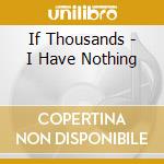 If Thousands - I Have Nothing cd