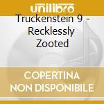 Truckenstein 9 - Recklessly Zooted cd