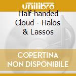 Half-handed Cloud - Halos & Lassos cd musicale di Cloud Half-handed
