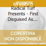 Radical Turf Presents - First Disguised As Last cd