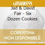 Jad & David Fair - Six Dozen Cookies cd
