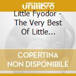 Little Fyodor - The Very Best Of Little Fyodor'S Greatest Hits! cd