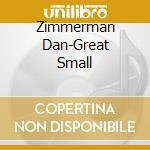 Zimmerman Dan-Great Small cd musicale di DAN ZIMMERMAN