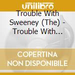 Trouble With Sweeney (The) - Trouble With Sweeney Ep cd