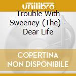 Trouble With Sweeney (The) - Dear Life cd