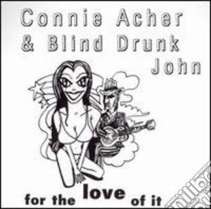Connie Acher & Blind Drunk John - For The Love Of It cd musicale di Connie Acher & Blind Drunk John