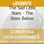 The Sad Little Stars - The Stars Below cd musicale di The Sad Little Stars