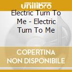 Electric Turn To Me - Electric Turn To Me cd