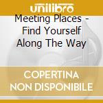 Meeting Places - Find Yourself Along The Way cd