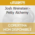 Josh Weinstein - Petty Alchemy cd
