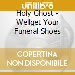 Holy Ghost - Wellget Your Funeral Shoes cd