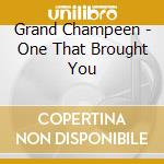 Grand Champeen - One That Brought You cd musicale di Grand Champeen