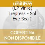 (LP Vinile) Irepress - Sol Eye Sea I vinile