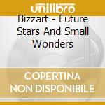 Bizzart - Future Stars And Small Wonders cd