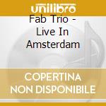 Fab Trio - Live In Amsterdam cd musicale di Trio Fab