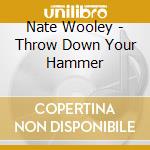 Nate Wooley - Throw Down Your Hammer cd musicale di Nate Wooley