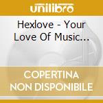 Hexlove - Your Love Of Music...