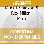 Mark Robinson & Rex Miller - Mrrm cd musicale di Mark Robinson & Rex Miller