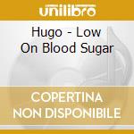 Hugo - Low On Blood Sugar cd