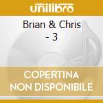 Brian & Chris - 3 cd musicale di Brian & Chris