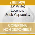 (LP Vinile) Eccentric Soul: Capsoul Label / Various vinile
