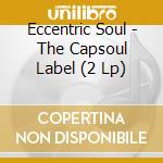 Eccentric Soul - The Capsoul Label (2 Lp) cd