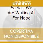 Saeta - We Are Waiting All For Hope cd