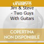 Jim & Steve - Two Guys With Guitars cd