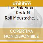The Pink Sexies - Rock N Roll Moustache Ride cd musicale di The Pink Sexies