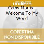 Cathy Morris - Welcome To My World cd musicale di Cathy Morris