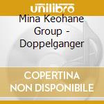 Mina Keohane Group - Doppelganger cd musicale di Mina Keohane Group