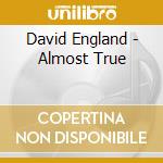 David England - Almost True cd musicale di David England