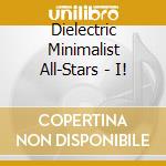 Dielectric Minimalist All-Stars - I! cd musicale di Dielectric Minimalist All
