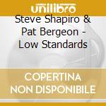 Steve Shapiro & Pat Bergeon - Low Standards cd musicale di Steve shapiro & pat