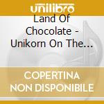 Land Of Chocolate - Unikorn On The Cob cd