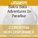 Bakra Bata - Adventures In Paradise cd