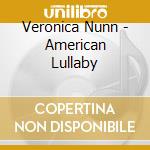 Veronica Nunn - American Lullaby cd musicale di Veronica Nunn