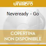 Neveready - Go cd