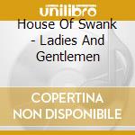 House Of Swank - Ladies And Gentlemen cd