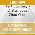 Kent Courtney - Chattanooga Choo Choo cd
