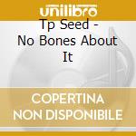 Tp Seed - No Bones About It cd