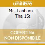 Mr. Lanham - Tha 1St cd musicale di Mr. Lanham