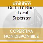 Outta D' Blues - Local Superstar cd