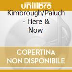 Kimbrough/Paluch - Here & Now cd musicale di Kimbrough/Paluch